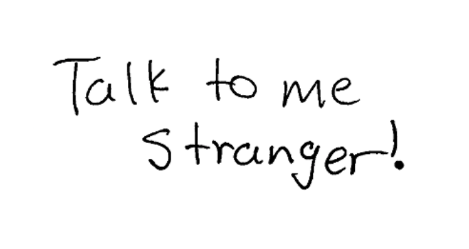 talk to me stranger!